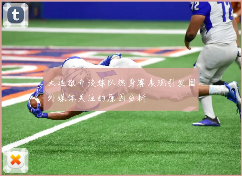 大迫敬介谈球队热身赛表现引发国外媒体关注的原因分析